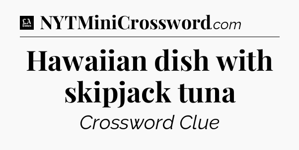 Hawaiian dish with skipjack tuna - LA Times Crossword