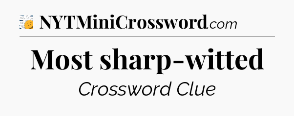 Most sharp-witted - 7 Little Words