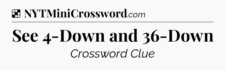 Solution: See 4-Down and 36-Down - NYT Crossword