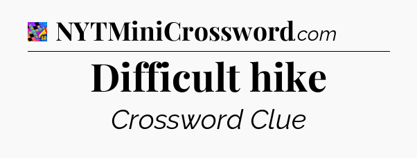 Difficult hike Crossword Clue