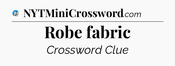 Robe fabric Crossword Clue