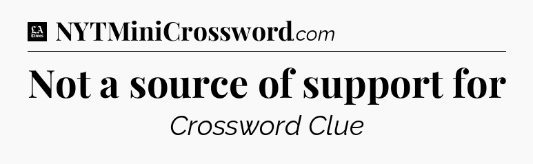 Not a source of support for - LA Times Crossword