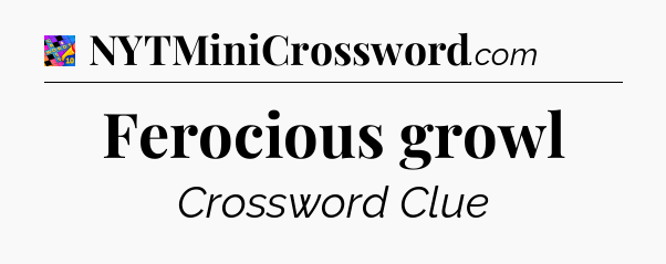 Ferocious growl Crossword Clue