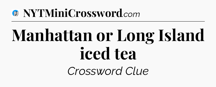 Manhattan or Long Island iced tea Crossword Clue
