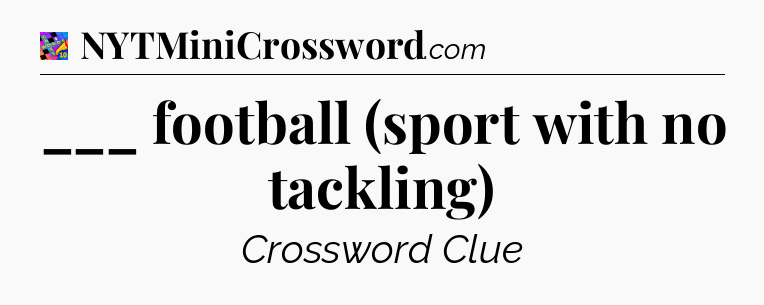 ___ football (sport with no tackling) Crossword Clue