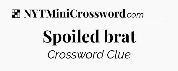 Solution: Spoiled brat - NYT Crossword