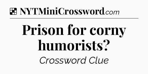 Solution: Prison for corny humorists - NYT Crossword