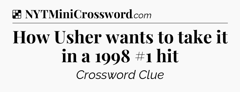 Solution: How Usher wants to take it in a 1998 #1 hit - NYT Crossword
