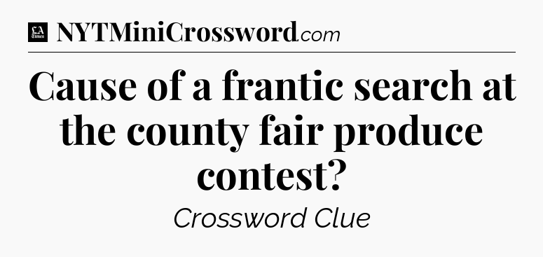 Cause of a frantic search at the county fair produce contest - LA Times Crossword