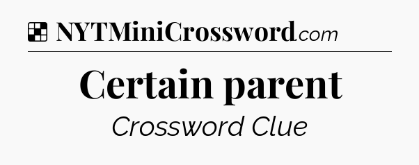 Solution: Certain parent - NYT Crossword