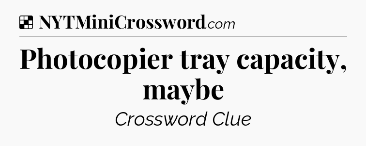Solution: Photocopier tray capacity, maybe - NYT Crossword