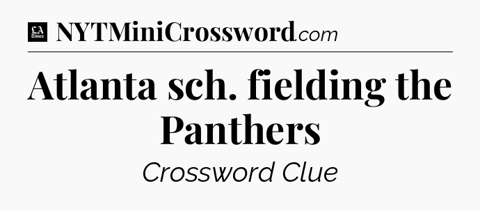 Atlanta sch. fielding the Panthers - LA Times Crossword