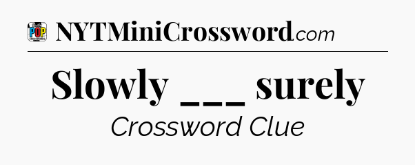 Slowly ___ surely Crossword Clue