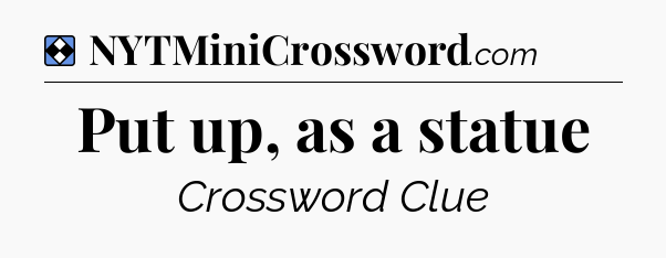 Solution: Put up, as a statue - NYT Mini Crossword