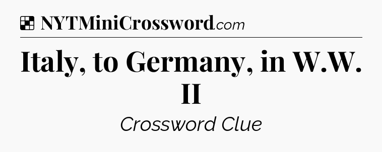 Solution: Italy, to Germany, in W.W. II - NYT Crossword