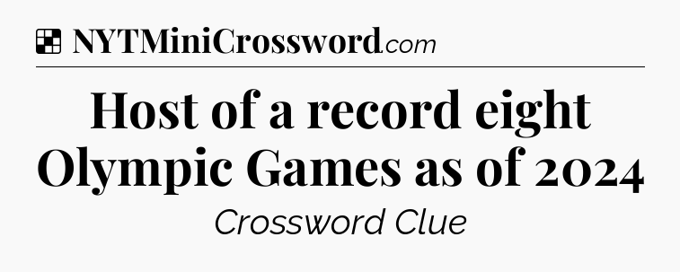 Solution: Host of a record eight Olympic Games as of 2024 - NYT Crossword