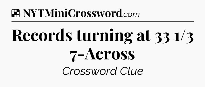 Solution: Records turning at 33 1/3 7-Across - NYT Crossword