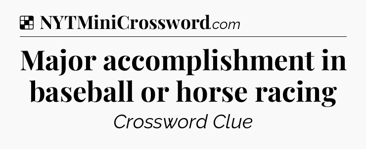 Solution: Major accomplishment in baseball or horse racing - NYT Crossword