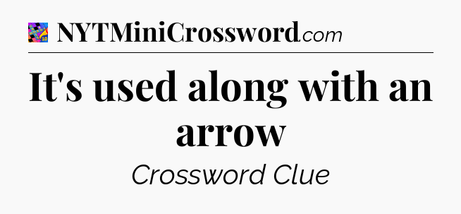 It's used along with an arrow Crossword Clue