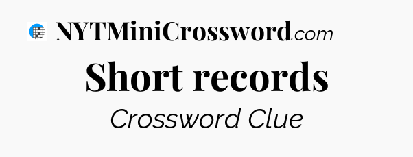 Short records Crossword Clue
