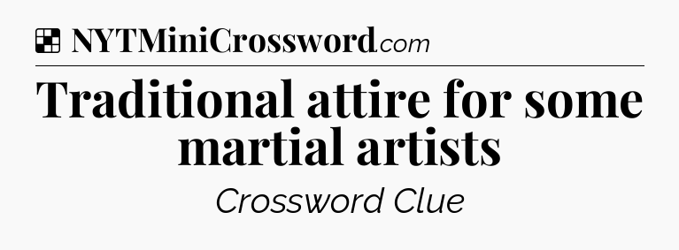 Solution: Traditional attire for some martial artists - NYT Crossword
