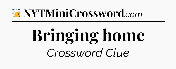 Bringing home - 7 Little Words