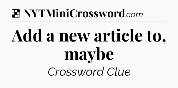 Solution: Add a new article to, maybe - NYT Crossword