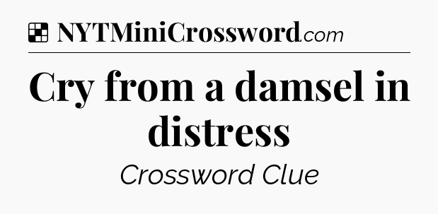 Solution: Cry from a damsel in distress - NYT Crossword