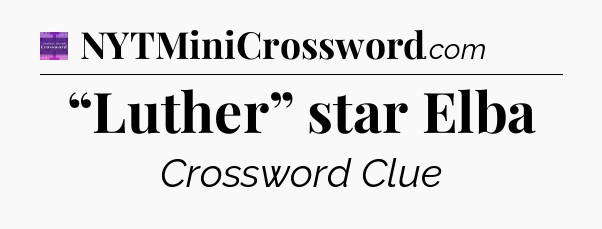 “Luther” star Elba - Thomas Joseph Crossword