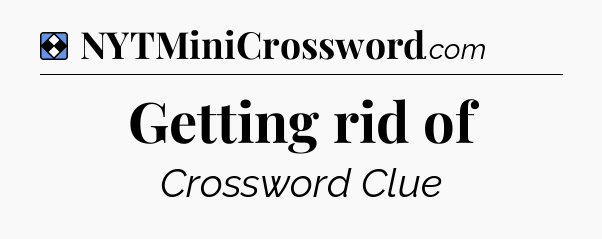 Solution: Getting rid of - NYT Mini Crossword