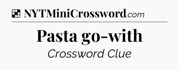 Solution: Pasta go-with - NYT Crossword