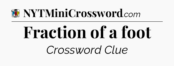 Fraction of a foot Crossword Clue