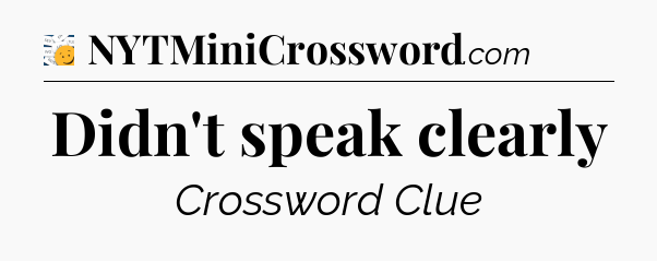 Didn't speak clearly - 7 Little Words