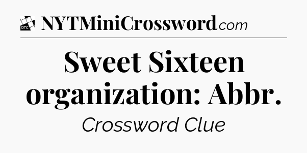 Sweet Sixteen organization: Abbr - Daily Themed Classic Crossword