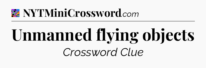 Unmanned flying objects Crossword Clue