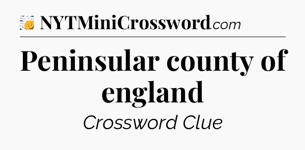 Peninsular county of england - 7 Little Words