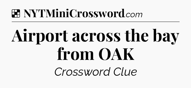 Solution: Airport across the bay from OAK - NYT Crossword