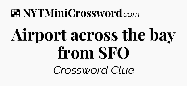 Solution: Airport across the bay from SFO - NYT Crossword