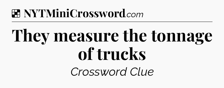 Solution: They measure the tonnage of trucks - NYT Crossword