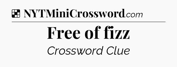 Solution: Free of fizz - NYT Crossword