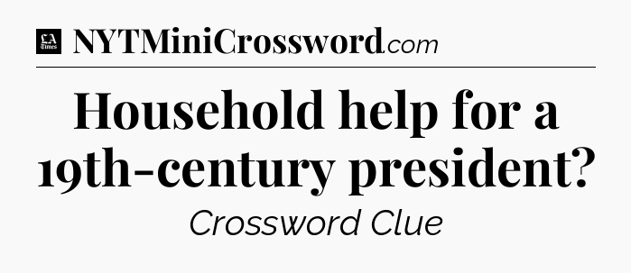 Household help for a 19th-century president - LA Times Crossword