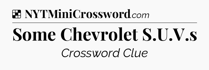 Solution: Some Chevrolet S.U.V.s - NYT Crossword