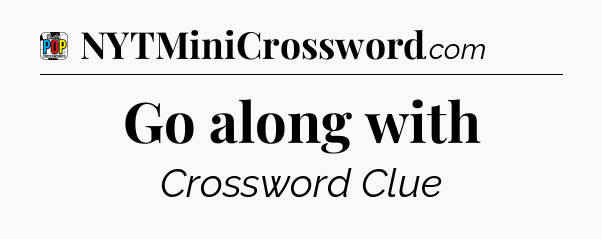Go along with Crossword Clue