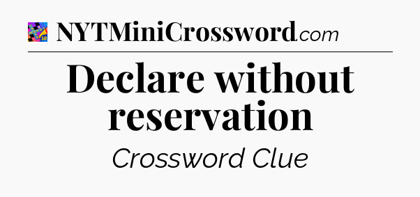 Declare without reservation Crossword Clue
