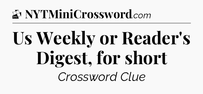 Us Weekly or Reader's Digest, for short - Daily Themed Classic Crossword