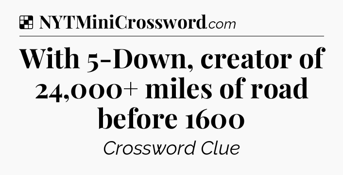 Solution: With 5-Down, creator of 24,000+ miles of road before 1600 - NYT Crossword