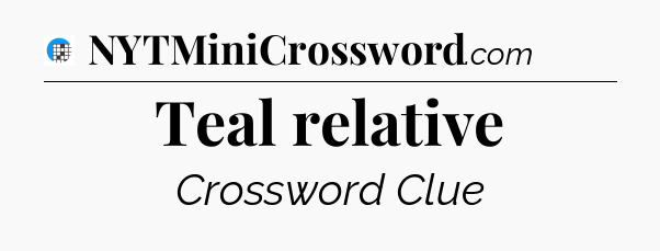 Teal relative Crossword Clue