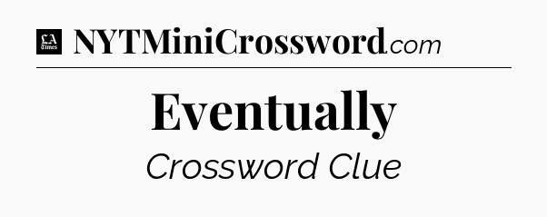 Eventually - LA Times Crossword