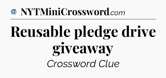 Reusable pledge drive giveaway Crossword Clue