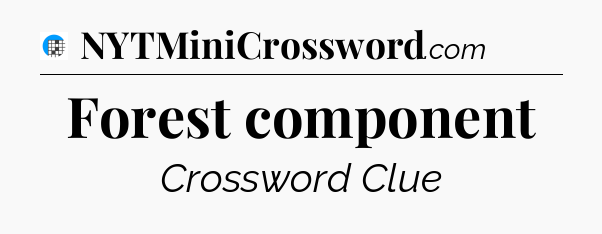 Forest component Crossword Clue